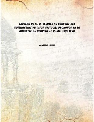 Tableau de M. H. Lerolle au couvent des dominicains de Dijon discours prononce en la chapelle du couvent le 15 mai 1898 1898(French, Paperback, Gonzalve Vallee)