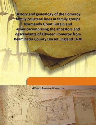 History and genealogy of the Pomeroy family collateral lines in family groups Normandy Great Britain and Americacomprising the a(English, Hardcover, Albert Alonzo Pomeroy)