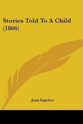 Stories Told To A Child (1866)(English, Paperback, Ingelow Jean)