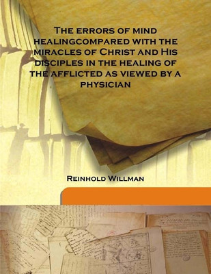 The Errors Of Mind Healingcompared With The Miracles Of Christ And His Disciples In The Healing Of The Afflicted As Viewed By A(English, Hardcover, Reinhold Willman)