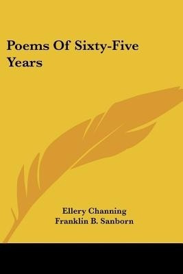 Poems Of Sixty-Five Years(English, Paperback, Channing Ellery)