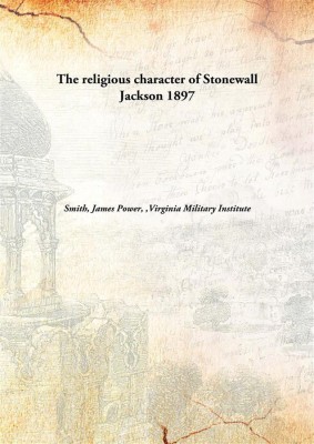 The Religious Character Of Stonewall Jackson(English, Hardcover, Smith, James Power, 1837-1923,Virginia Military Institute)