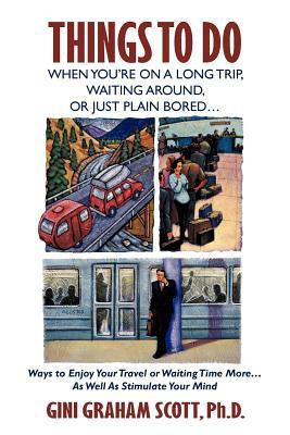 Things to Do When You're on a Long Trip, Waiting Around, or Just Plain Bored...(English, Paperback, Scott Ph D Gini Graham)
