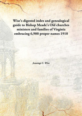 Wise's digested index and genealogical guide to Bishop Meade's Old churches ministers and families of Virginia embracing 6,900 proper names(English, Hardcover, Jennings C. Wise)