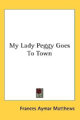 My Lady Peggy Goes To Town(English, Paperback, Matthews Frances Aymar)