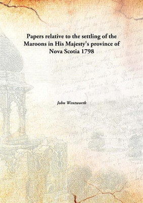 Papers relative to the settling of the Maroons in His Majesty's province of Nova Scotia(English, Hardcover, John Wentworth)