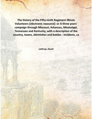 The history of the Fifty-ninth Regiment Illinois Volunteers [electronic resource]: or A three years' campaign through Missouri,(English, Hardcover, Lathrop, David)