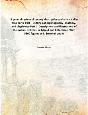 A General System of Botany Descriptive And Analyticalin Two Parts Part I Outlines of organography Anatomy, And Physiology Pa(English, Hardcover, Emm Le Maout)
