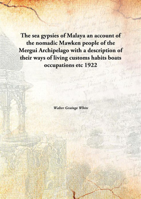 The sea gypsies of Malayaan account of the nomadic Mawken people of the Mergui Archipelago with a description of their ways of(English, Paperback, Walter Grainge White)