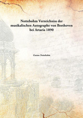 Nottebohm Verzeichniss Der Musikalischen Autographe Von Beethoven Bei Artaria 1890(German, Paperback, Gustav Nottebohm)