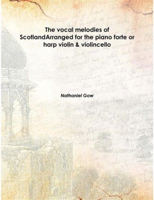 The Vocal Melodies Of Scotlandarranged For The Piano Forte Or Harp Violin & Violincello 1816 [Hardcover](Others, Hardcover, Nathaniel Gow)