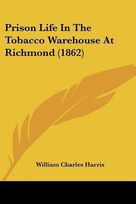 Prison Life In The Tobacco Warehouse At Richmond (1862)(English, Paperback, Harris William Charles)