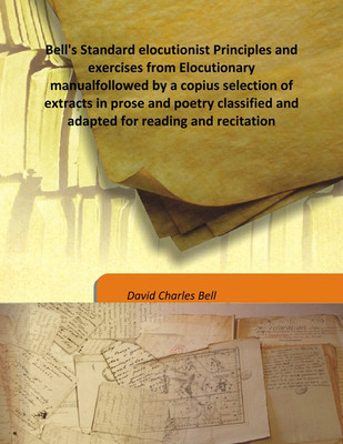 Bell's Standard elocutionist Principles and exercises from Elocutionary manualfollowed by a copius selection of extracts in pros(English, Hardcover, David Charles Bell)