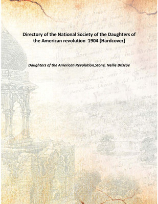 Directory of the National Society of the Daughters of the American revolution 1904 [Hardcover](English, Hardcover, Daughters of the American Revolution,Stone, Nellie Briscoe)