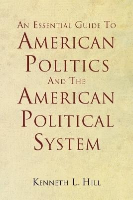 An Essential Guide To American Politics And The American Political System(English, Paperback, Hill Kenneth L)