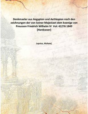 Denkmaeler aus Aegypten und Aethiopien nach den zeichnungen der von Seiner Majestaet dem koenige von Preussen Friedrich Wilhelm(English, Hardcover, Lepsius, Richard,)