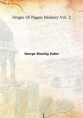 Origin Of Pagan Idolatry Vol. 2 1816(English, Hardcover, George Stanley Faber)