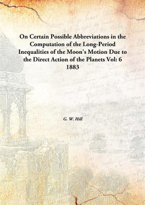 On Certain Possible Abbreviations in the Computation of the Long-Period Inequalities of the Moon's Motion Due to the Direct Action of the Planets(English, Hardcover, G. W. Hill)