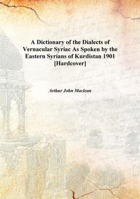 A Dictionary of the Dialects of Vernacular Syriac As Spoken by the Eastern Syrians of Kurdistan 1901 [Hardcover](English, Hardcover, Arthur John Maclean)