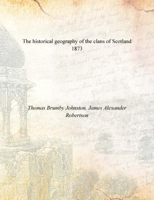 The historical geography of the clans of Scotland 1873(English, Paperback, Thomas Brumby Johnston, James Alexander Robertson)