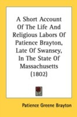 A Short Account Of The Life And Religious Labors Of Patience Brayton, Late Of Swansey, In The State Of Massachusetts (1802)(English, Paperback, Brayton Patience Greene)
