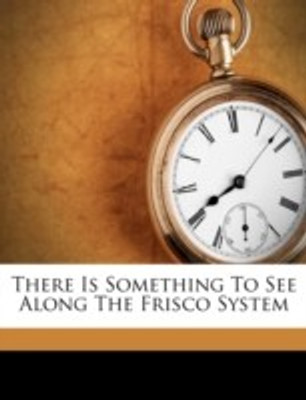 There Is Something to See Along the Frisco System(English, Paperback, unknown)