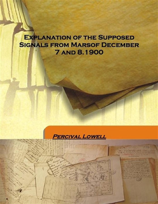 Explanation Of The Supposed Signals From Marsof December 7 And 8.1900(English, Hardcover, Percival Lowell)