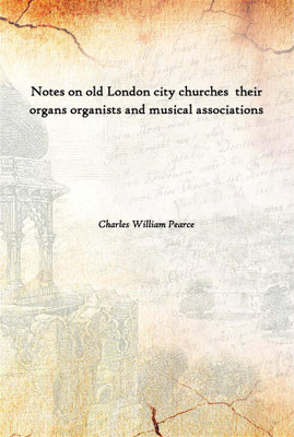 Notes On Old London City Churches Their Organs Organists And Musical Associations(English, Hardcover, Charles William Pearce)
