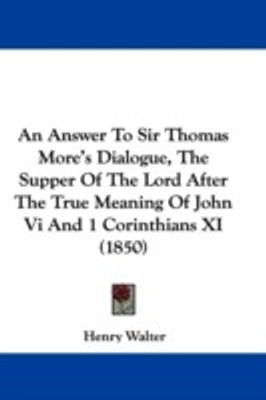 An Answer To Sir Thomas More's Dialogue, The Supper Of The Lord After The True Meaning Of John Vi And 1 Corinthians XI (1850)(English, Paperback, unknown)