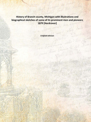 History of Branch county, Michigan with illustrations and biographical sketches of some of its prominent men and pioneers 1879(English, Hardcover, Crisfield Johnson)