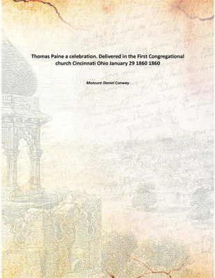 Thomas Paine a celebration. Delivered in the First Congregational church Cincinnati Ohio January 29 1860 1860(English, Paperback, Moncure Daniel Conway)