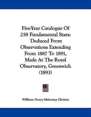 Five-Year Catalogue Of 258 Fundamental Stars(English, Paperback, Christie William Henry Mahoney)