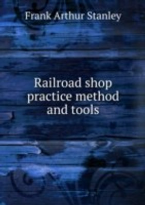 Railroad shop practice method and tools(English, Paperback, Frank Arthur Stanley)