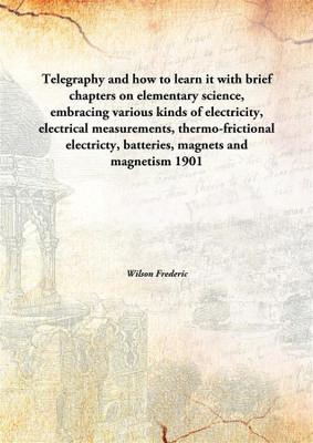 Telegraphy And How To Learn Itwith Brief Chapters On Elementary Science, Embracing Various Kinds Of Electricity, Electrical Meas(English, Hardcover, Wilson Frederic)