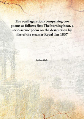 The conflagarations comprising two poems as follows firstThe burning boat, a serio-satiric poem on the destruction by fire of t(English, Hardcover, Arthur Slader)