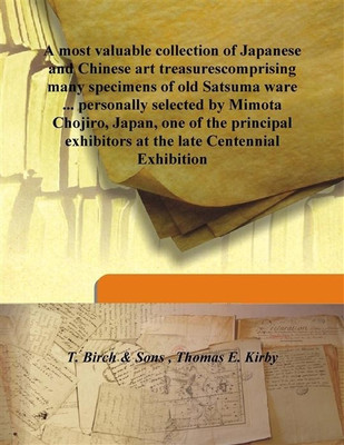 A Most Valuable Collection of Japanese and Chinese Art Treasurescomprising Many Specimens of Old Satsuma Ware(English, Hardcover, Thomas E. Kirby, Sons, T. Birch)