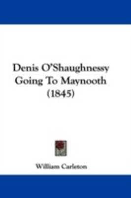 Denis O'shaughnessy Going To Maynooth (1845)(English, Paperback, Carleton William)