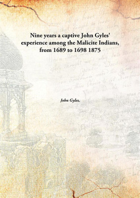 Nine years a captive John Gyles' experience among the Malicite Indians, from 1689 to 1698(English, Hardcover, John Gyles,)