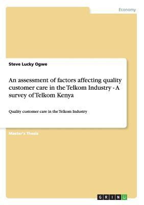 An assessment of factors affecting quality customer care in the Telkom Industry - A survey of Telkom Kenya(English, Paperback, Lucky Ogwe Steve)