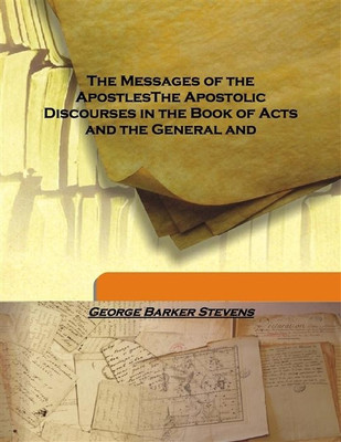 The Messages Of The Apostlesthe Apostolic Discourses In The Book Of Acts And The General And(English, Hardcover, George Barker Stevens)