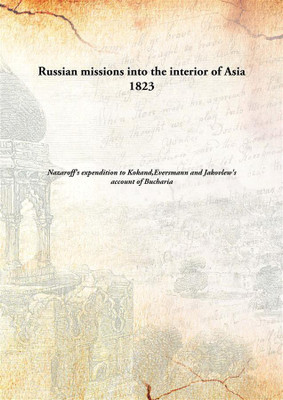 Russian Missions Into The Interior Of Asia(English, Hardcover, Nazaroff'S Expendition To Kokand,Eversmann, Jakovlew'S Account Of Bucharia)