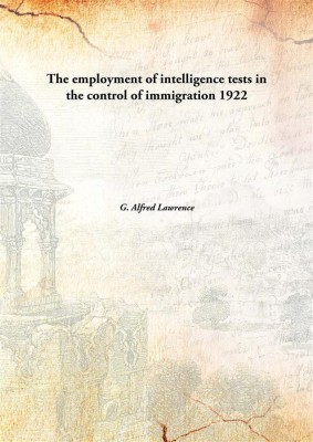 The employment of intelligence tests in the control of immigration(English, Hardcover, G. Alfred Lawrence)