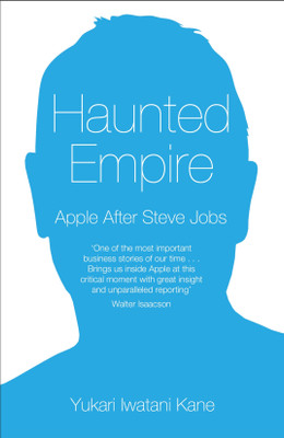 HAUNTED EMPIRE : APPLE AFTER STEVE JOBS  - Apple after Steve Jobs(English, Paperback, Kane, Yukari Iwatani)
