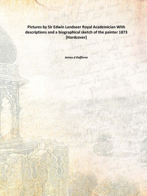 Pictures by Sir Edwin Landseer Royal Academician With descriptions and a biographical sketch of the painter 1873 [Hardcover](English, Hardcover, James d Dafforne)
