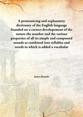 A Pronouncing And Explanatory Dictionary Of The English Languagefounded On A Correct Developement Of The Nature The Number And T(English, Hardcover, James Knowles)