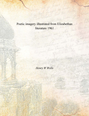 Poetic imagery illustrated from Elizabethan literature 1961(English, Paperback, Henry W Wells)