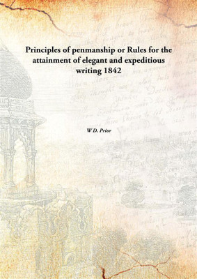 Principles of penmanship or Rules for the attainment of elegant and expeditious writing 1842(English, Paperback, W D. Prior)