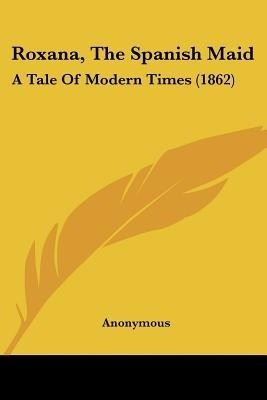 Roxana, The Spanish Maid(English, Paperback, Anonymous Anonymous)