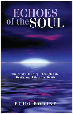 Echoes of the Soul  - The Soul's Journey Through Life, Death and Life after Death 1st  Edition(English, Paperback, Echo Bodine$$Authored By)