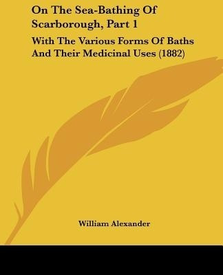 On The Sea-Bathing Of Scarborough, Part 1(English, Paperback, Alexander William)